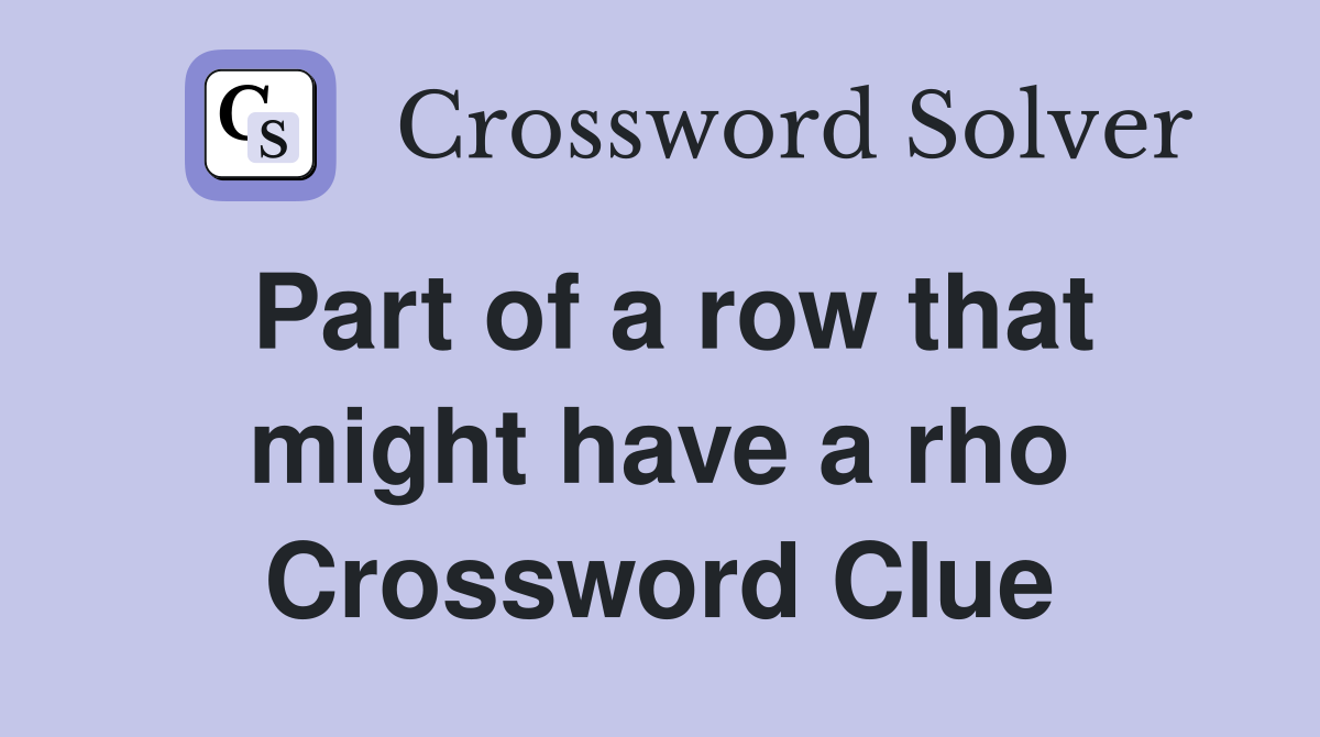 Part of a row that might have a rho Crossword Clue Answers